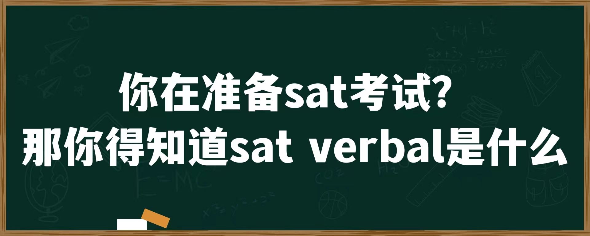 你在准备sat考试？那你得知道sat verbal是什么