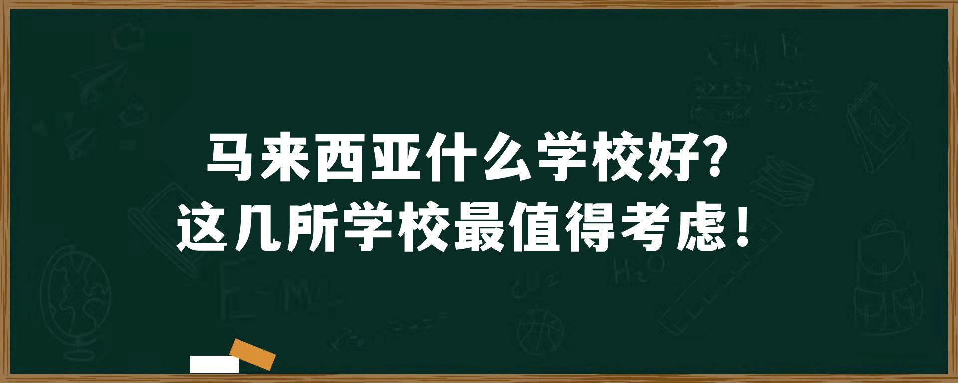 马来西亚什么学校好？这几所学校最值得考虑！