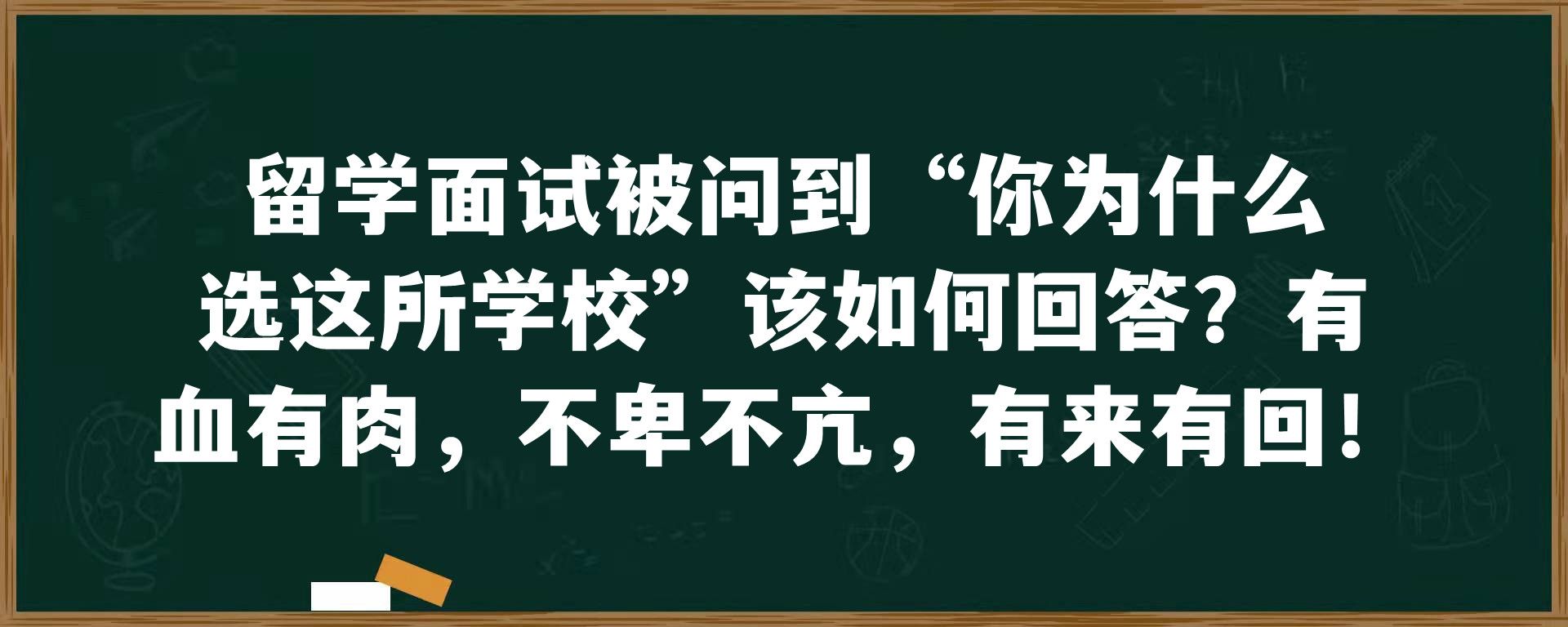 留学面试被问到“你为什么选这所学校”该如何回答？有血有肉，不卑不亢，有来有回！