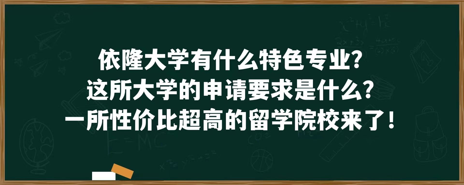 依隆大学有什么特色专业？这所大学的申请要求是什么？一所性价比超高的留学院校来了！