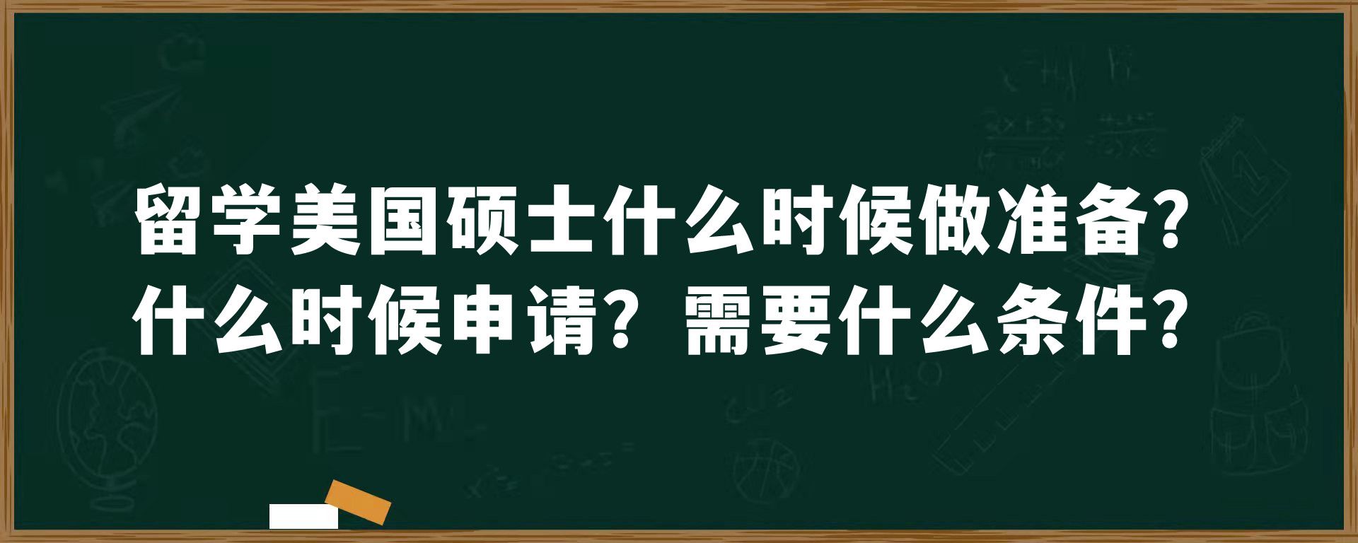 留学美国硕士什么时候做准备？什么时候申请？需要什么条件？