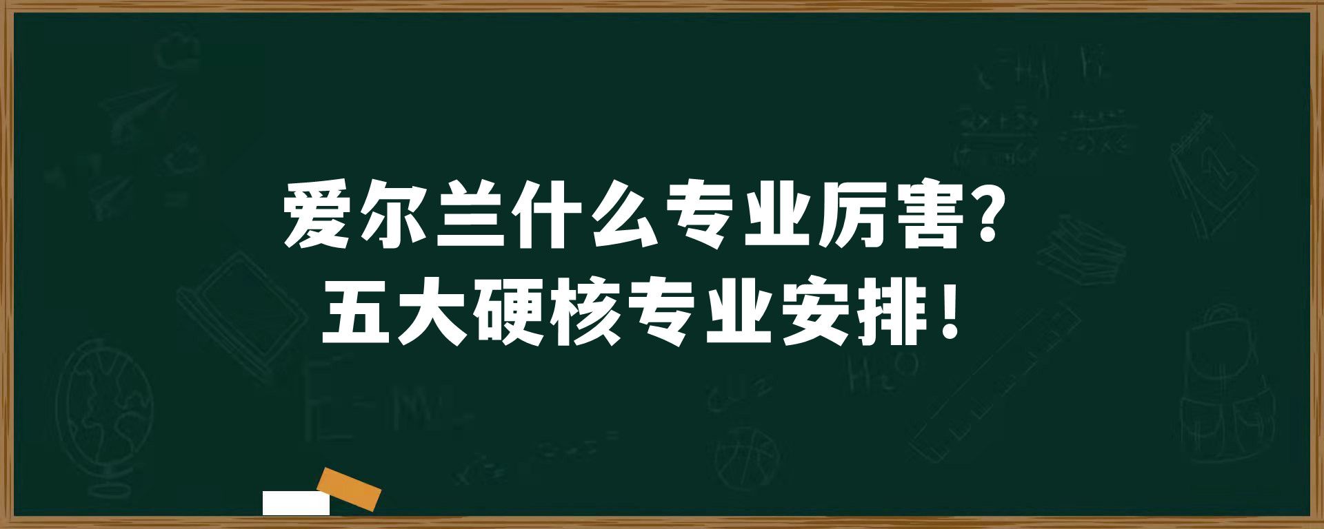 爱尔兰什么专业厉害？五大硬核专业安排！