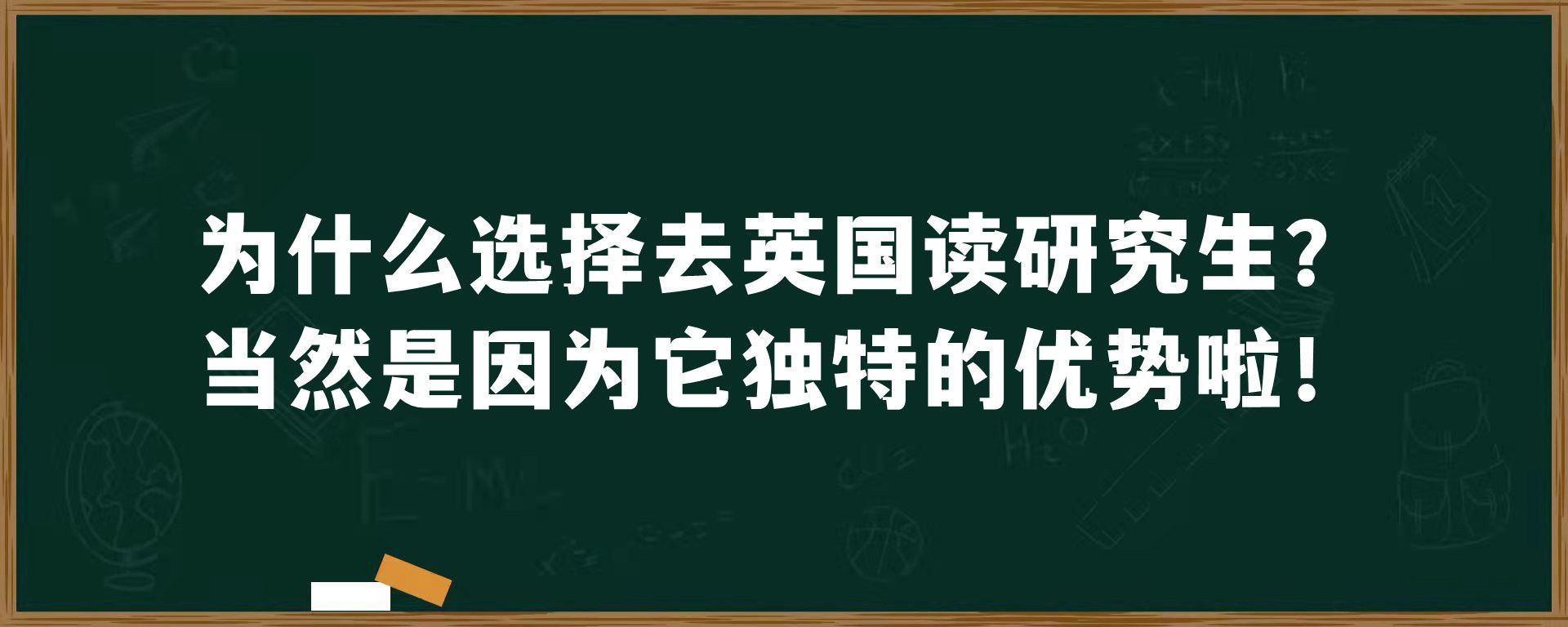 为什么选择去英国读研究生？当然是因为它独特的优势啦！