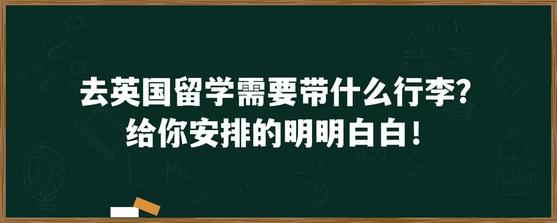 去英国留学需要带什么行李？给你安排的明明白白！