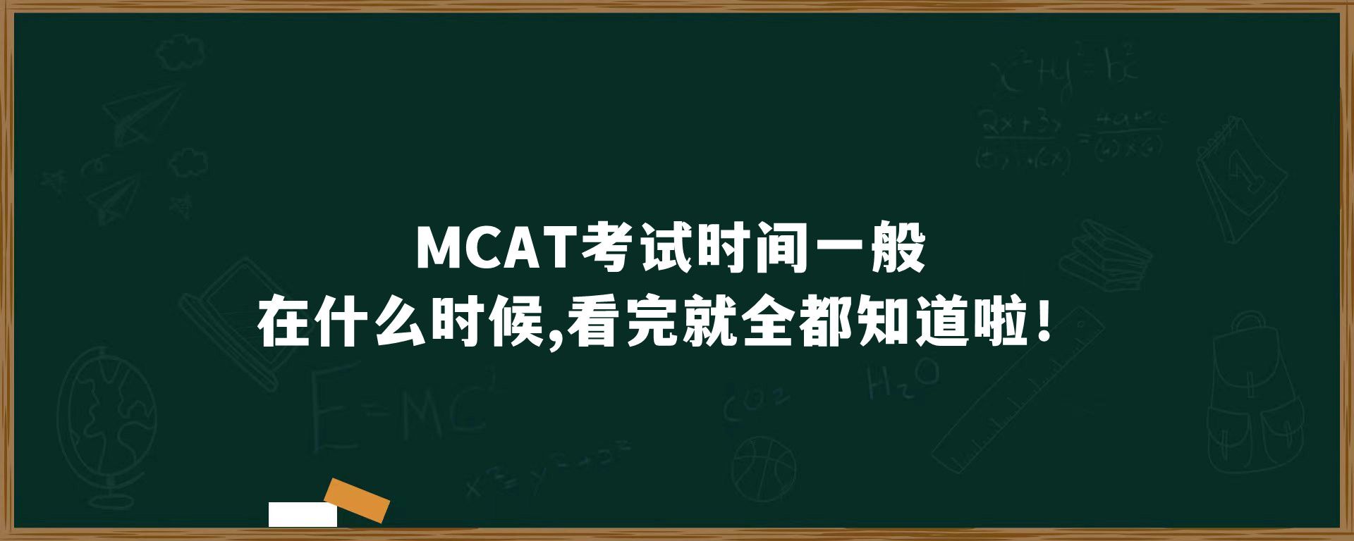 MCAT考试时间一般在什么时候，看完就全都知道啦！