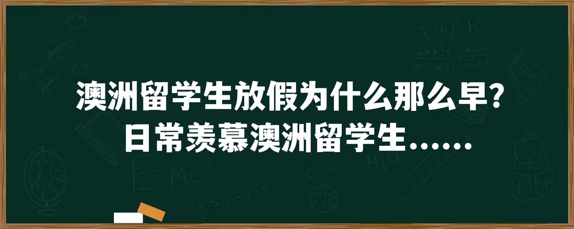 澳洲留学生放假为什么那么早？日常羡慕澳洲留学生……