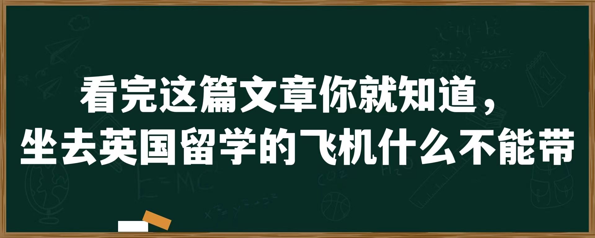 看完这篇文章你就知道，坐去英国留学的飞机什么不能带