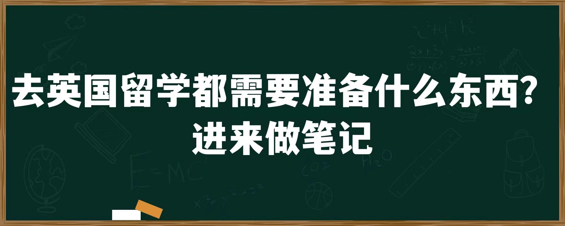 去英国留学都需要准备什么东西？进来做笔记