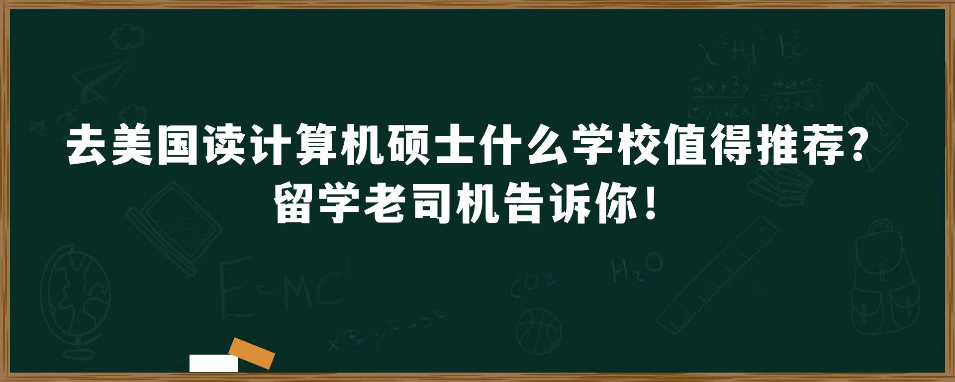 去美国读计算机硕士什么学校值得推荐？留学老司机告诉你！