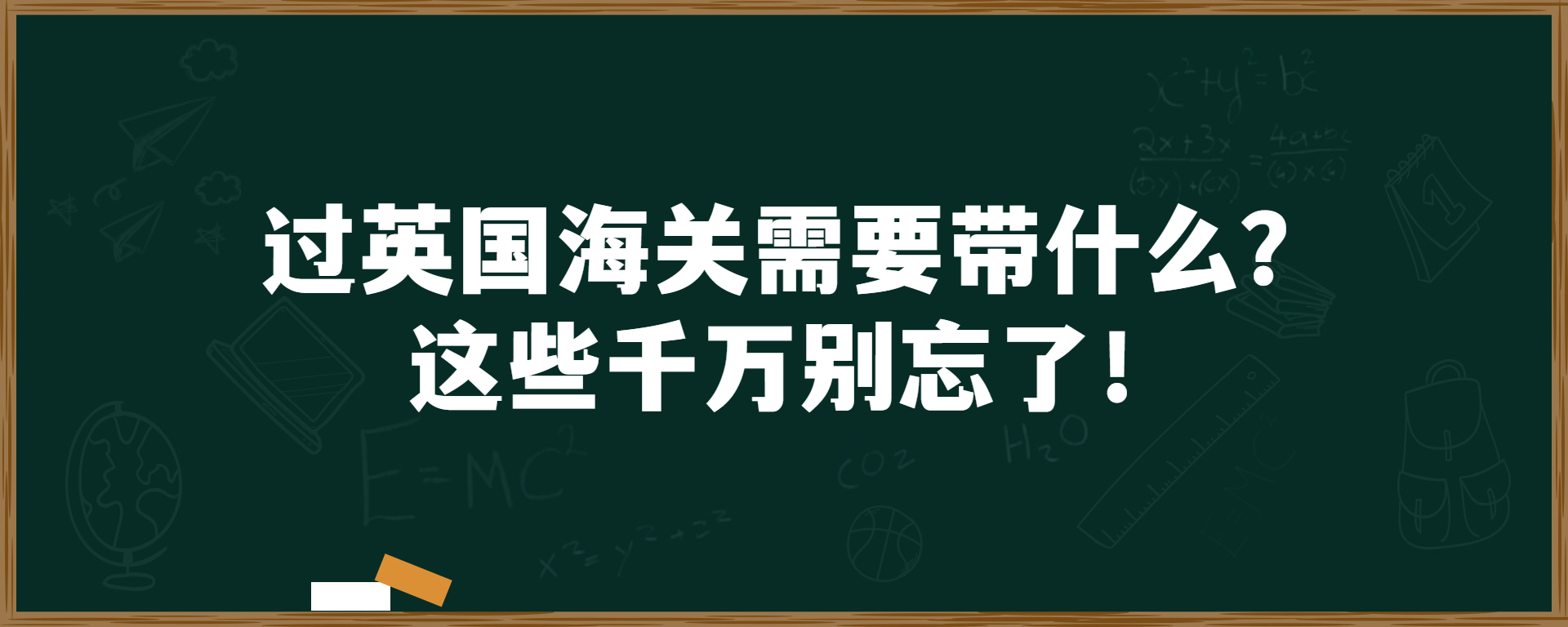 过英国海关需要带什么？这些千万别忘了！