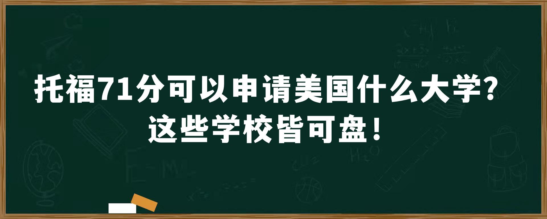 托福71分可以申请美国什么大学？这些学校皆可盘！