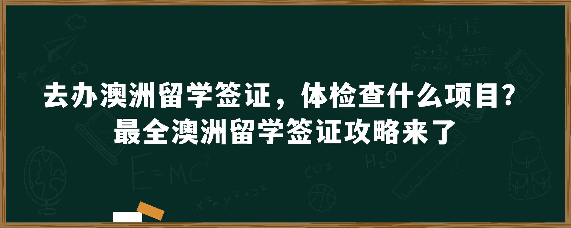 去办澳洲留学签证，体检查什么项目？最全澳洲留学签证攻略来了