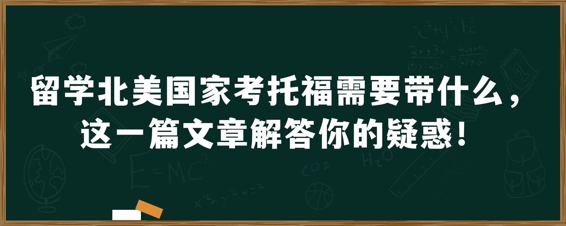 留学北美国家考托福需要带什么，这一篇文章解答你的疑惑！