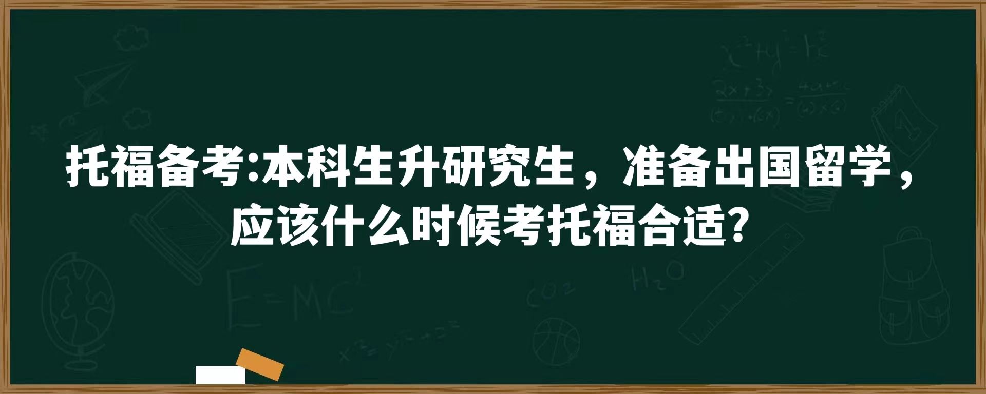 托福备考：本科生升研究生，准备出国留学，应该什么时候考托福合适？