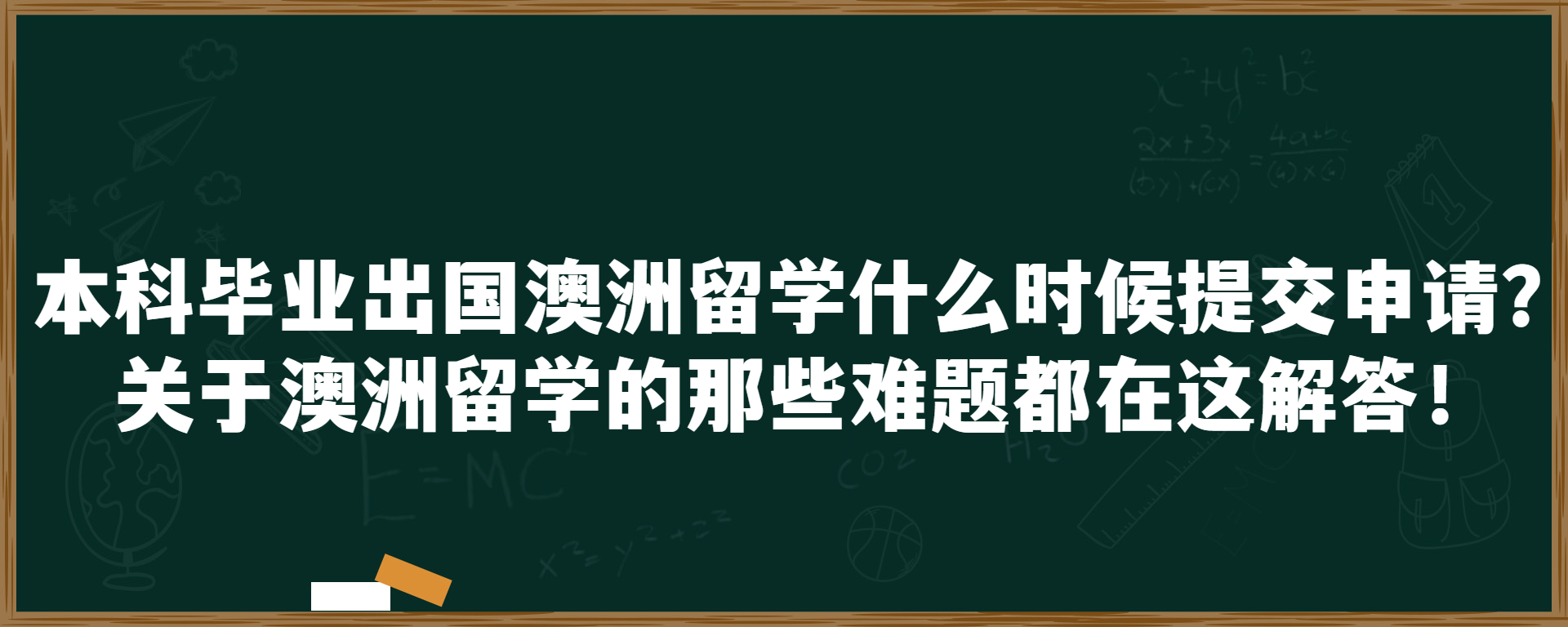 本科毕业出国澳洲留学什么时候提交申请？关于澳洲留学的那些难题都在这解答！