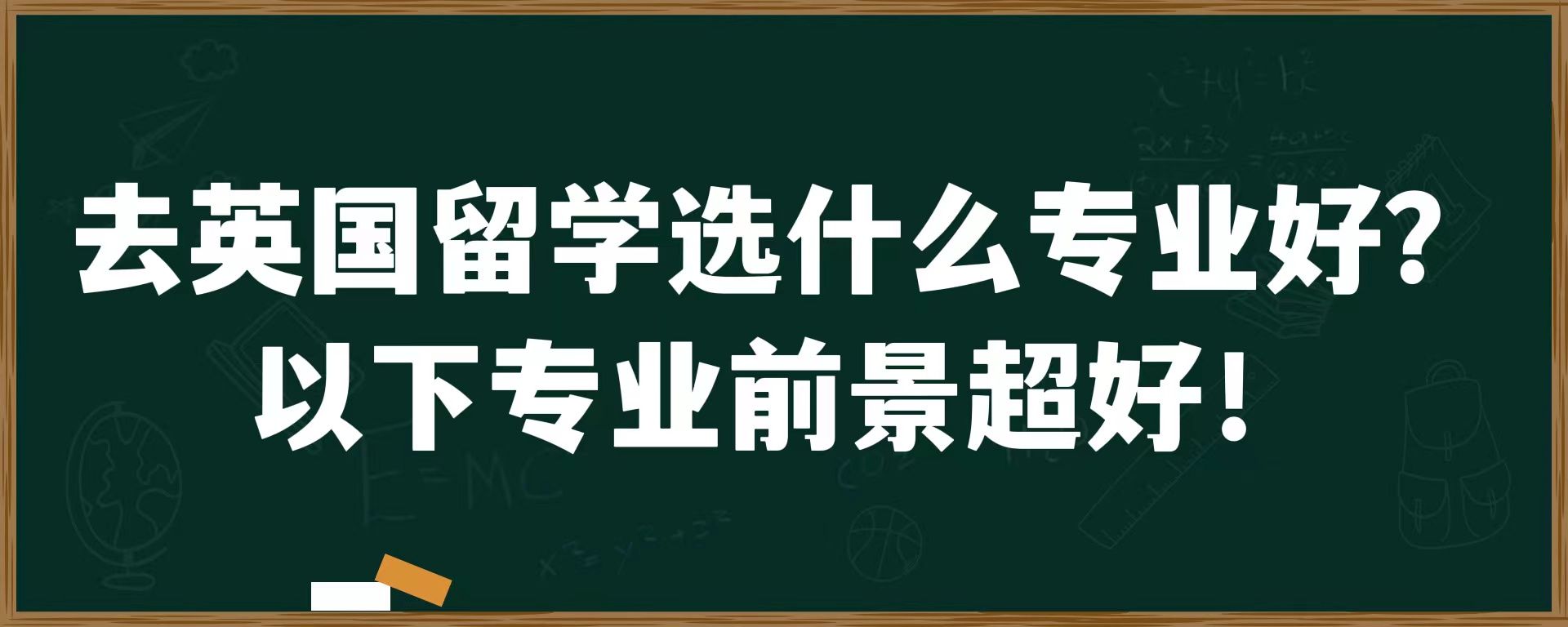 去英国留学选什么专业好？以下专业前景超好！