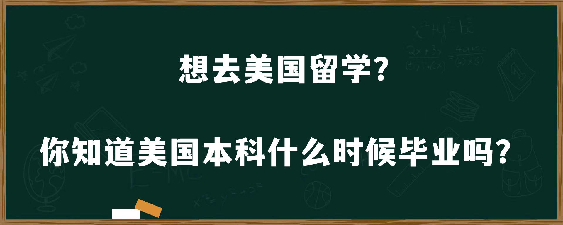 想去美国留学？你知道美国本科什么时候毕业吗？