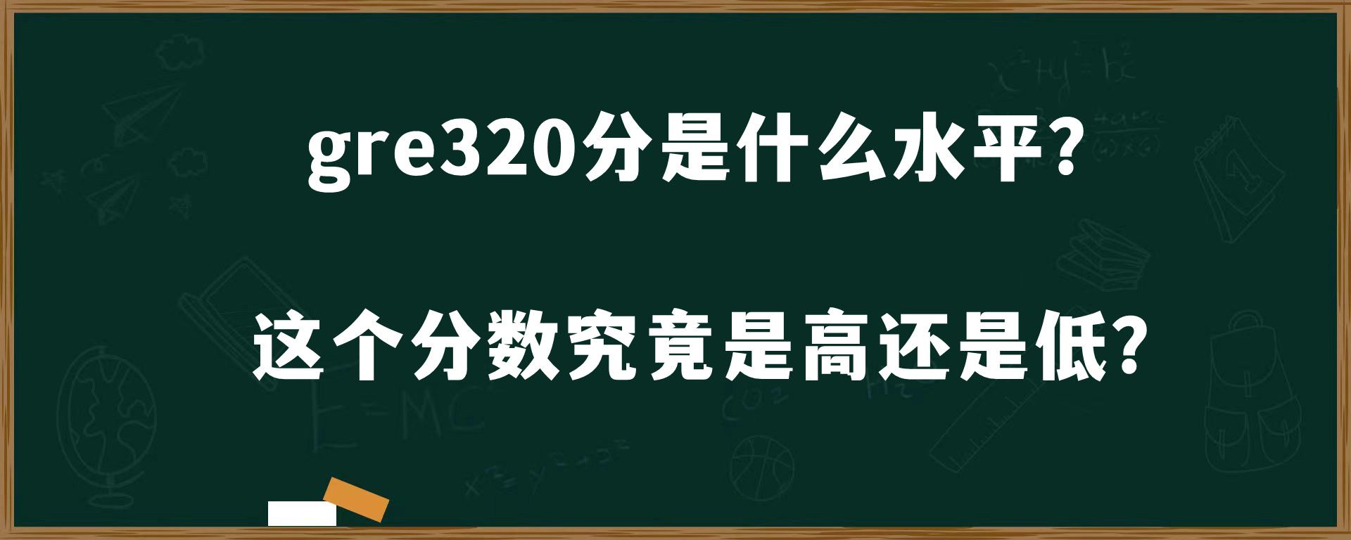 gre320分是什么水平？这个分数究竟是高还是低？