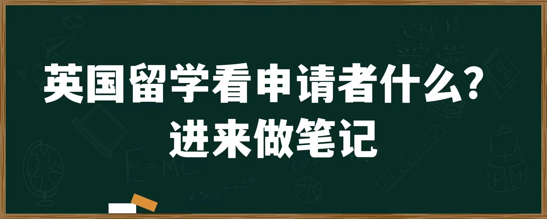 英国留学看申请者什么？进来做笔记