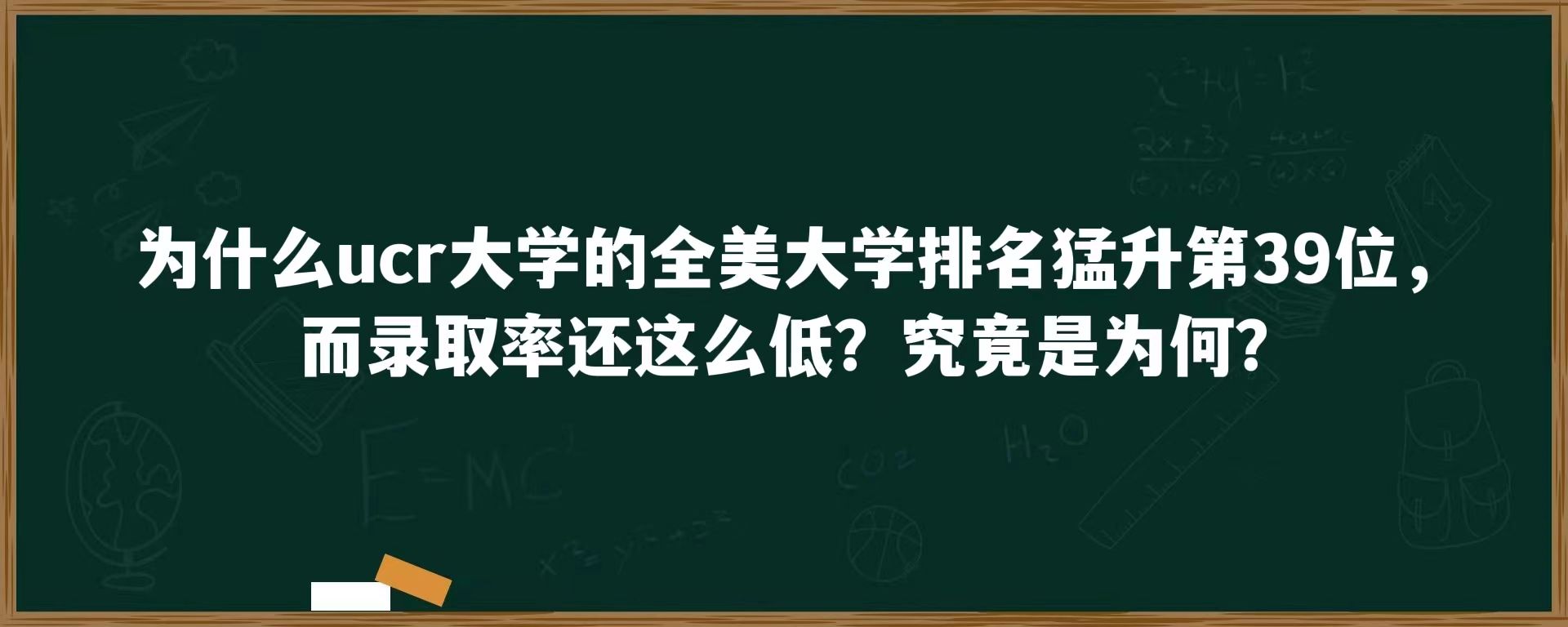 为什么ucr大学的全美大学排名猛升第39位，而录取率还这么低？究竟是为何？