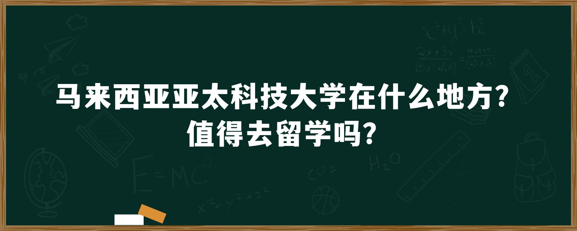 马来西亚亚太科技大学在什么地方？值得去留学吗？