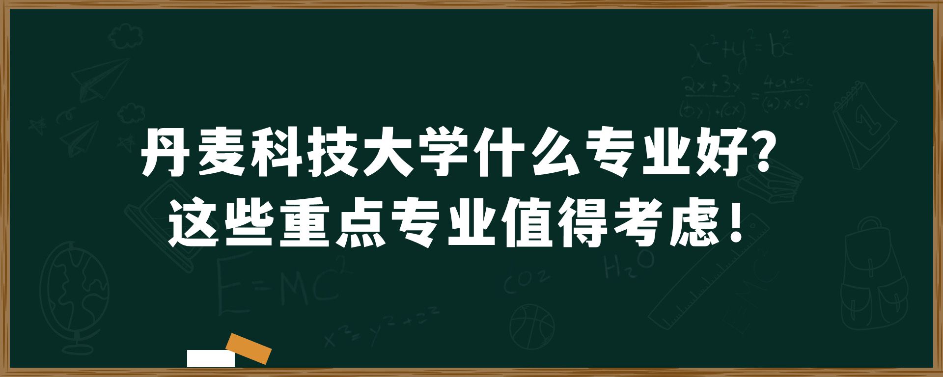 丹麦科技大学什么专业好？这些重点专业值得考虑！