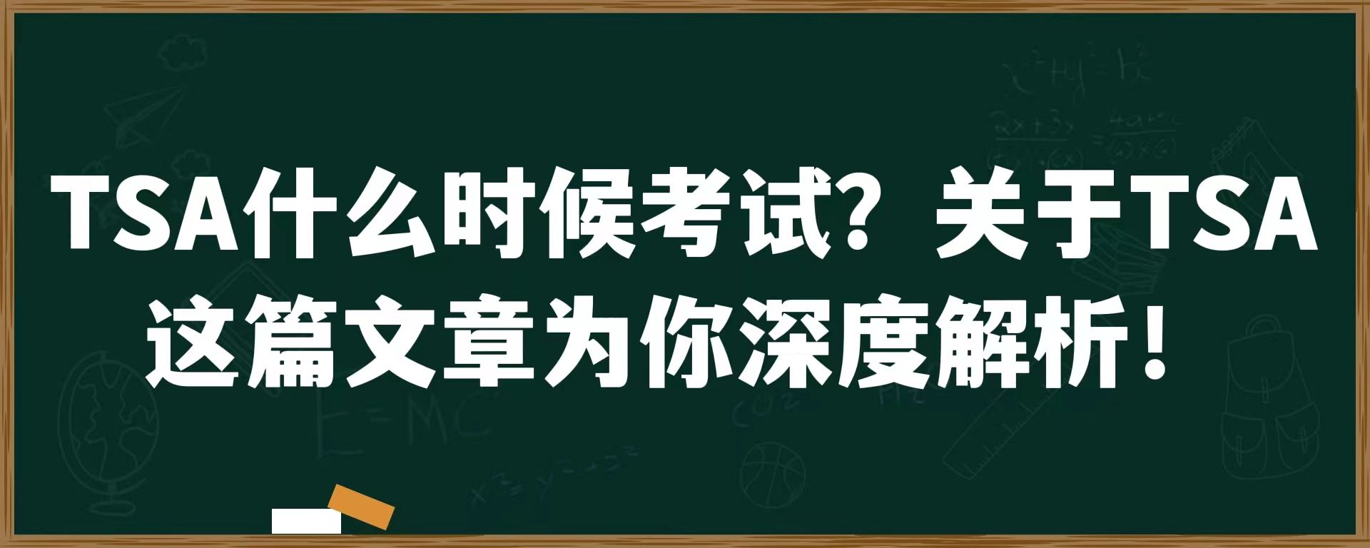 TSA什么时候考试？关于TSA这篇文章为你深度解析！