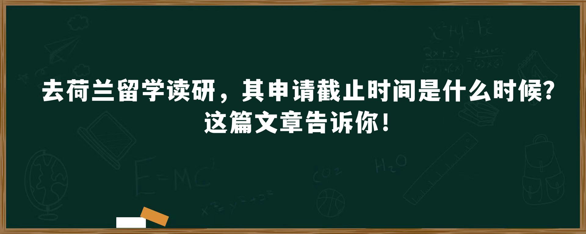 去荷兰留学读研，其申请截止时间是什么时候？这篇文章告诉你！