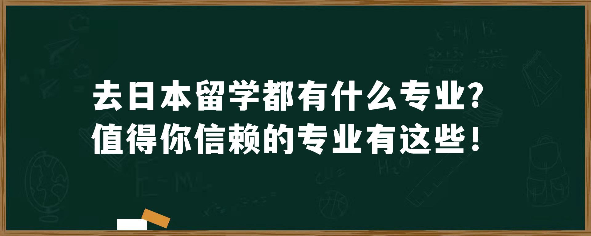 去日本留学都有什么专业？值得你信赖的专业有这些！