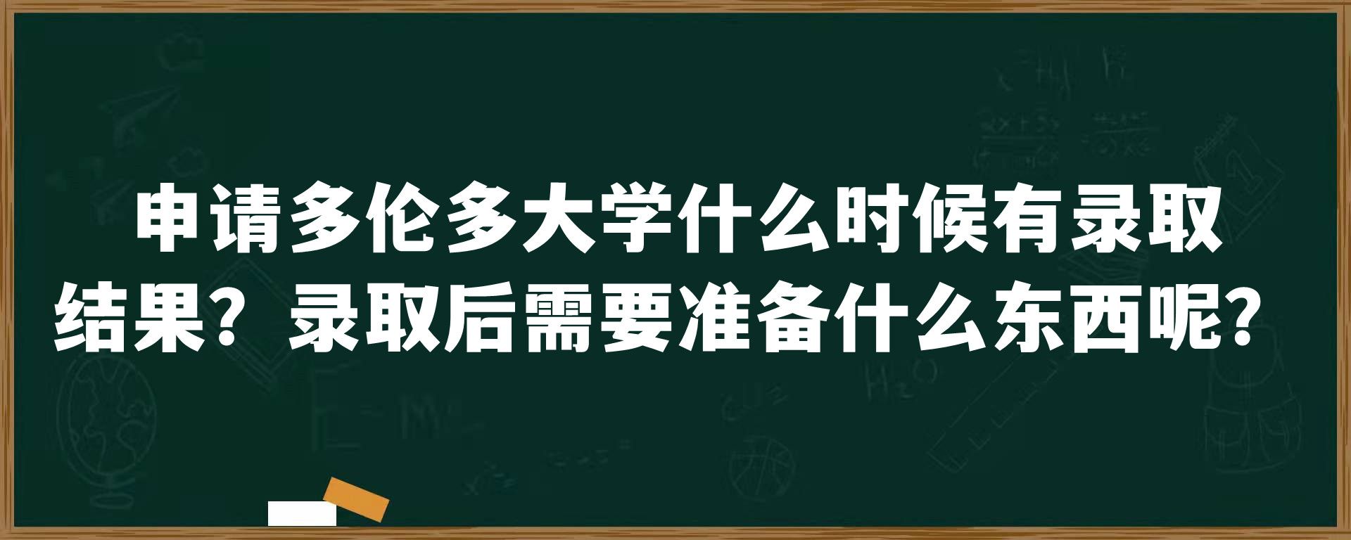 申请多伦多大学什么时候有录取结果？录取后需要准备什么东西呢？