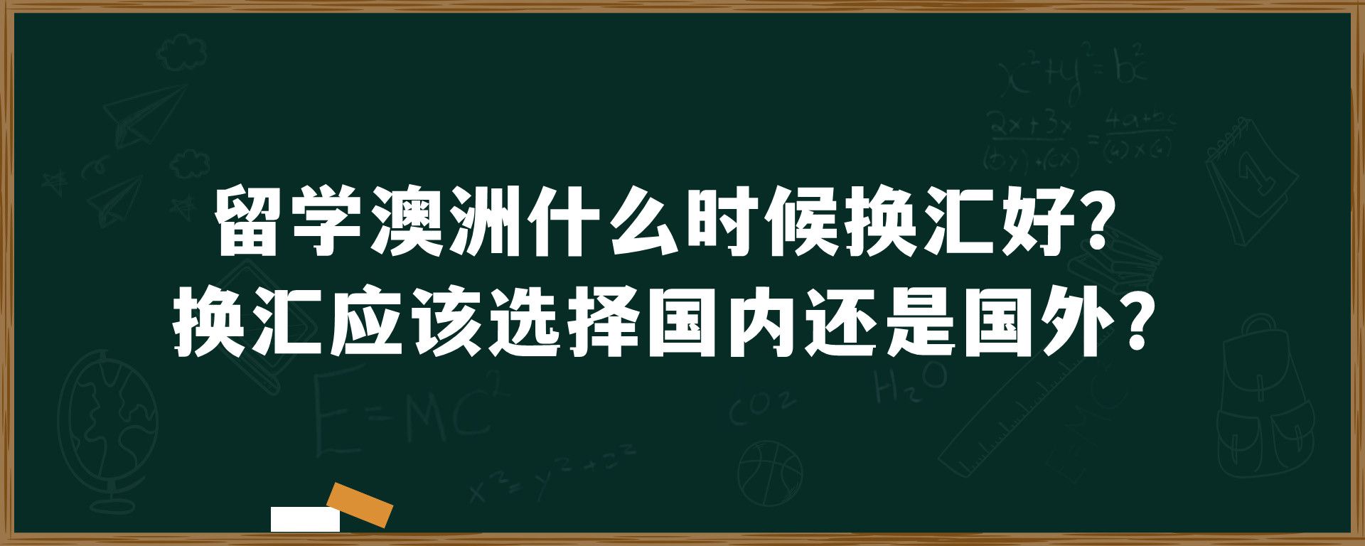 留学澳洲什么时候换汇好？换汇应该选择国内还是国外？