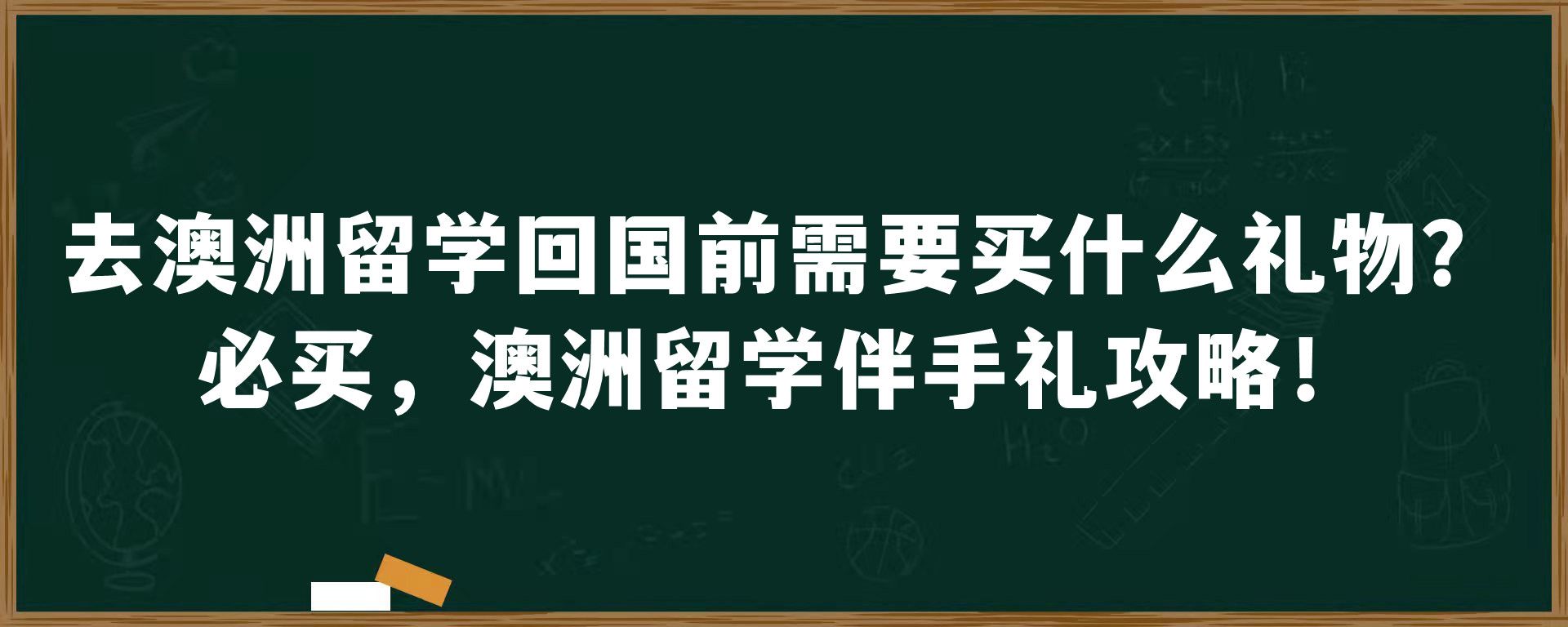 去澳洲留学回国前需要买什么礼物？必买，澳洲留学伴手礼攻略！