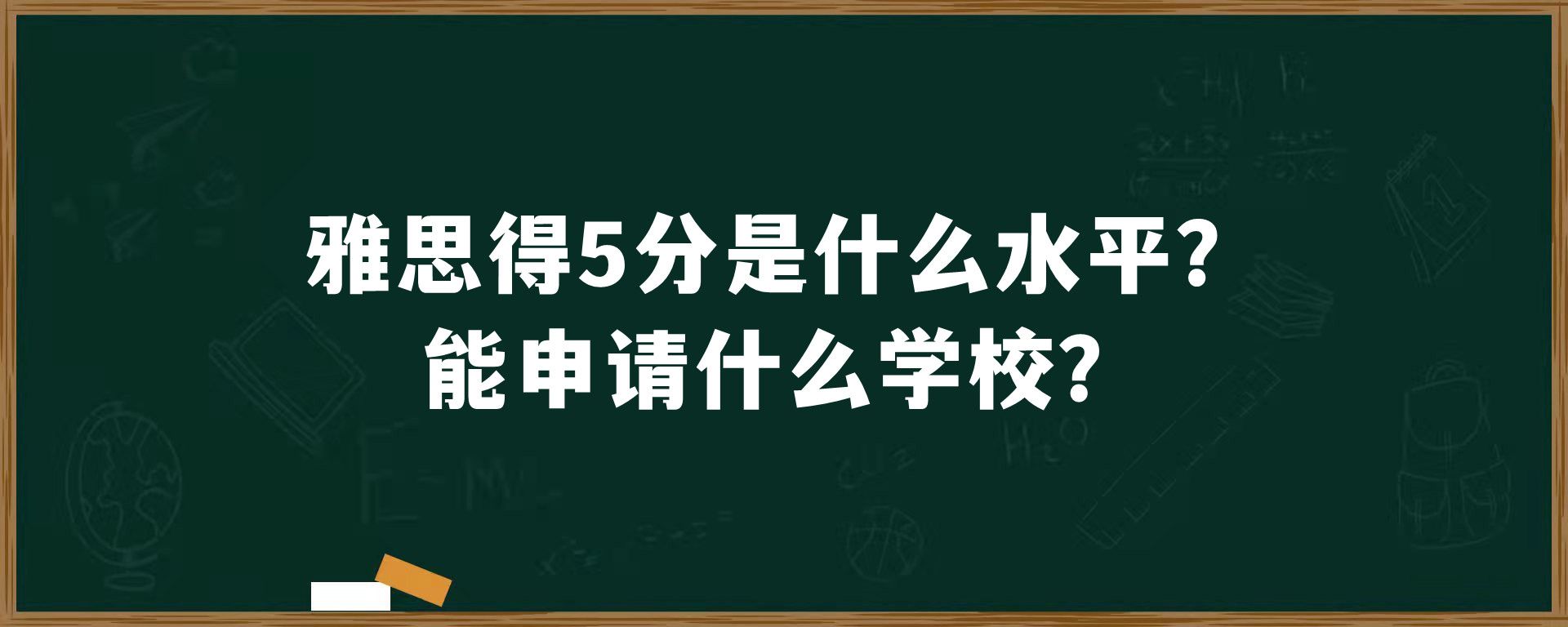 雅思得5分是什么水平？能申请什么学校？