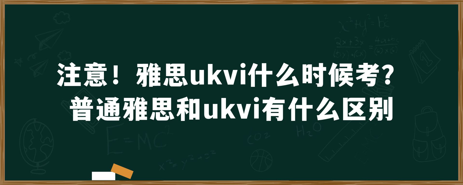 注意！雅思ukvi什么时候考？普通雅思和ukvi有什么区别