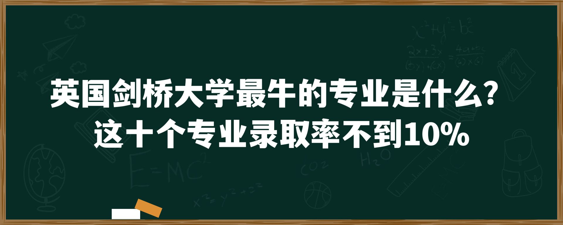 英国剑桥大学最牛的专业是什么？这十个专业录取率不到10%