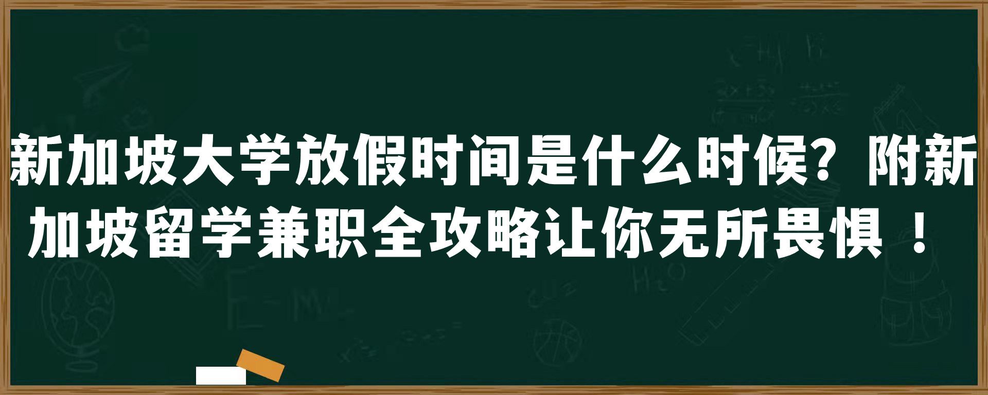 新加坡大学放假时间是什么时候？附新加坡留学兼职全攻略让你无所畏惧 ！