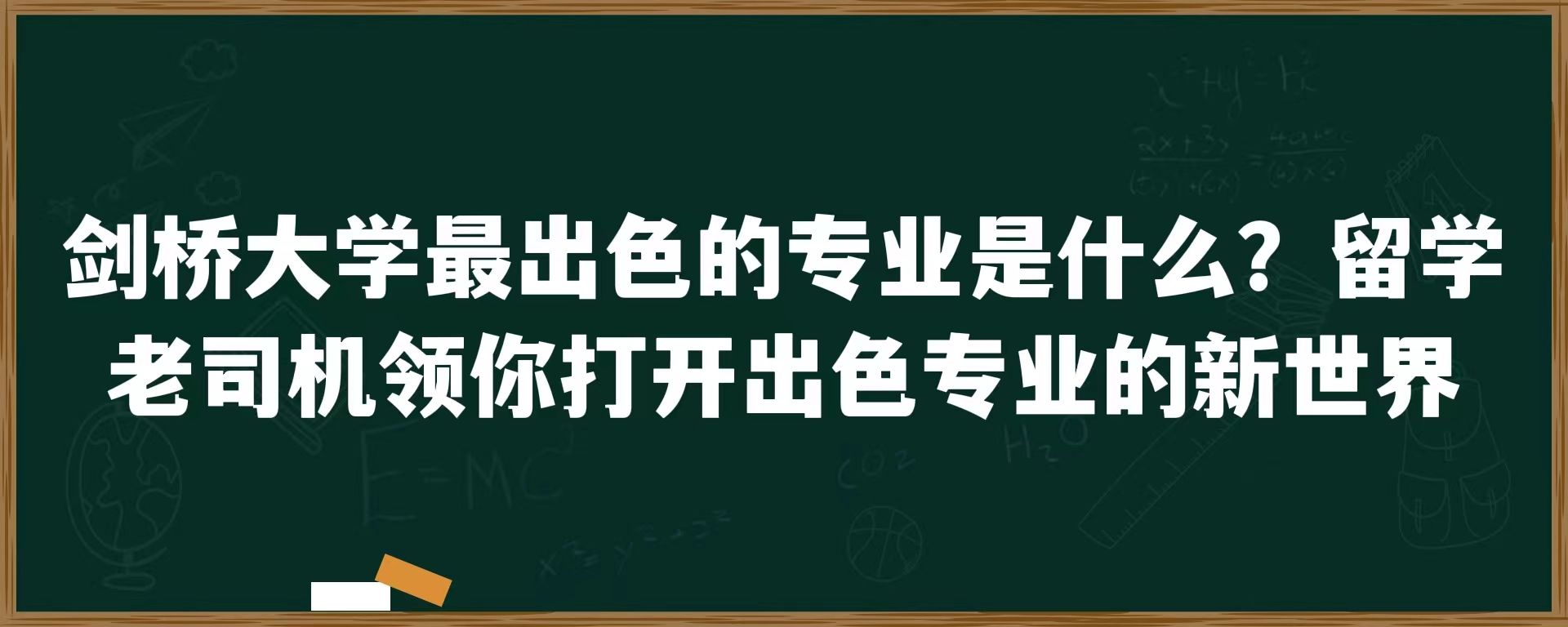 剑桥大学最出色的专业是什么？留学老司机领你打开出色专业新世界