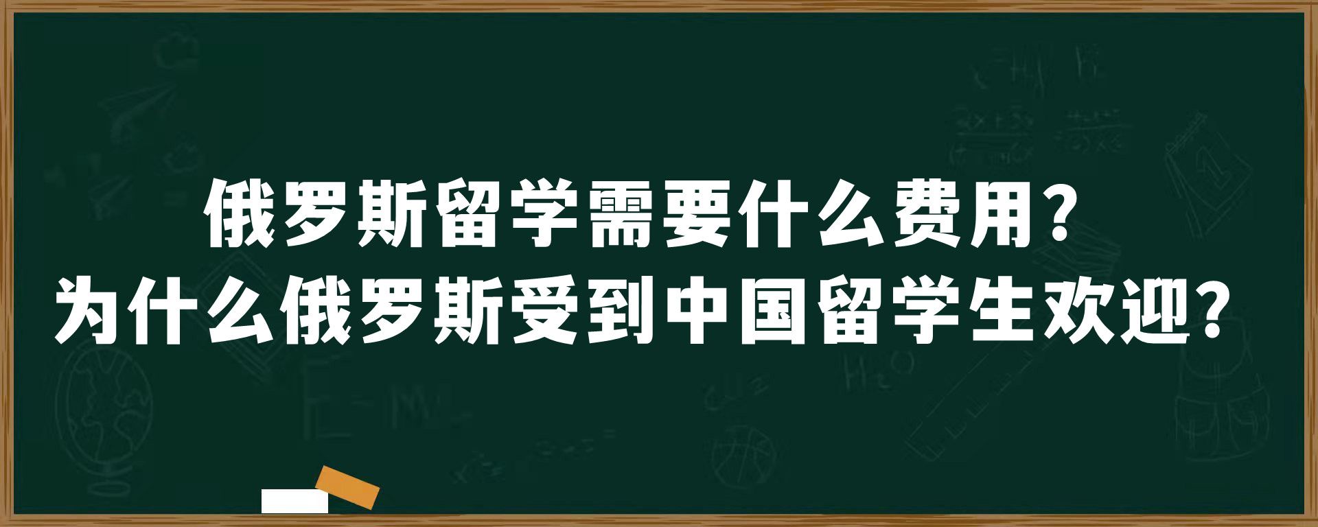 俄罗斯留学需要什么费用？为什么俄罗斯受到中国留学生欢迎？