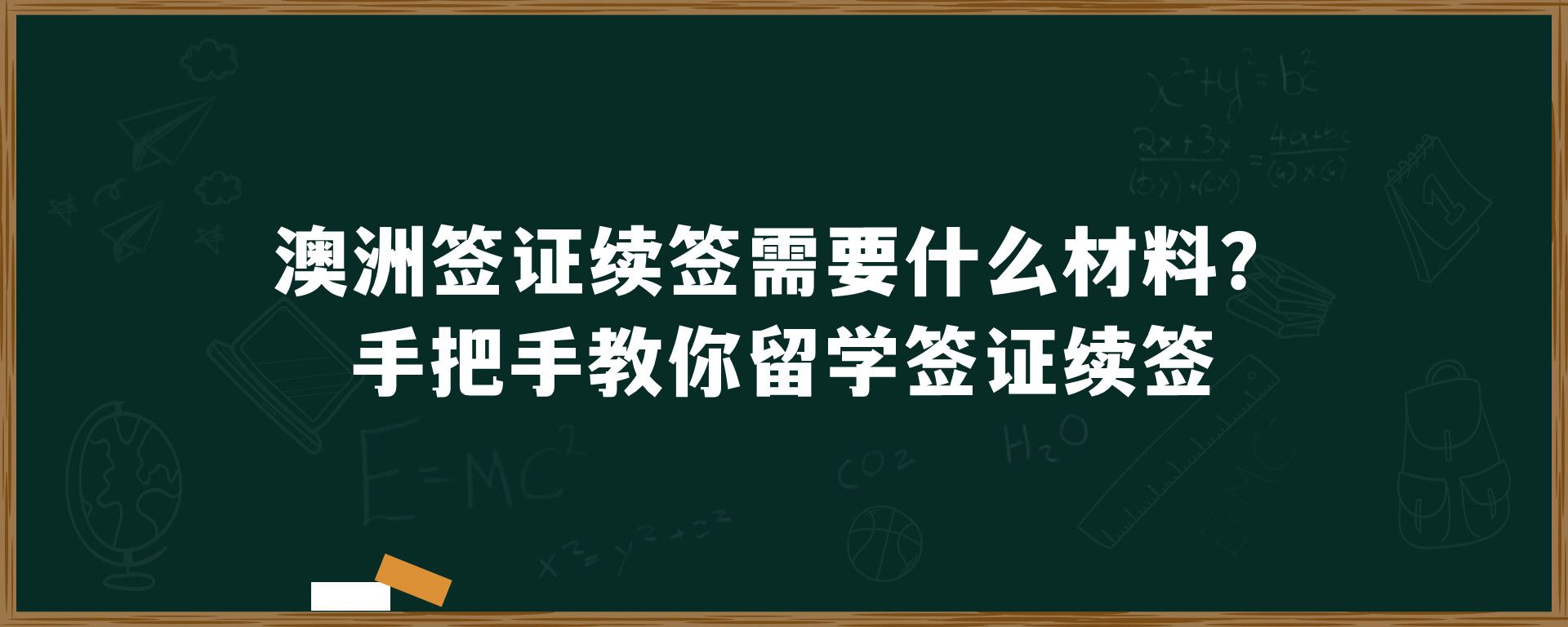 澳洲签证续签需要什么材料？手把手教你留学签证续签