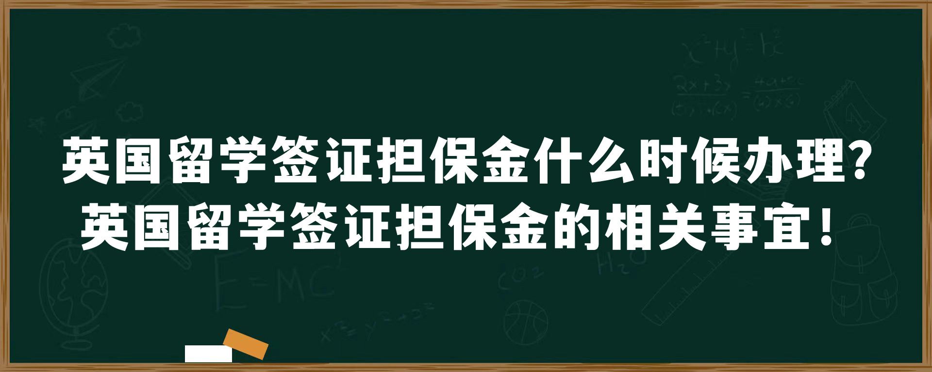 英国留学签证担保金什么时候办理？英国留学签证担保金的相关事宜！