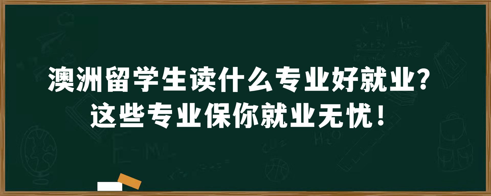 澳洲留学生读什么专业好就业？这些专业保你就业无忧！