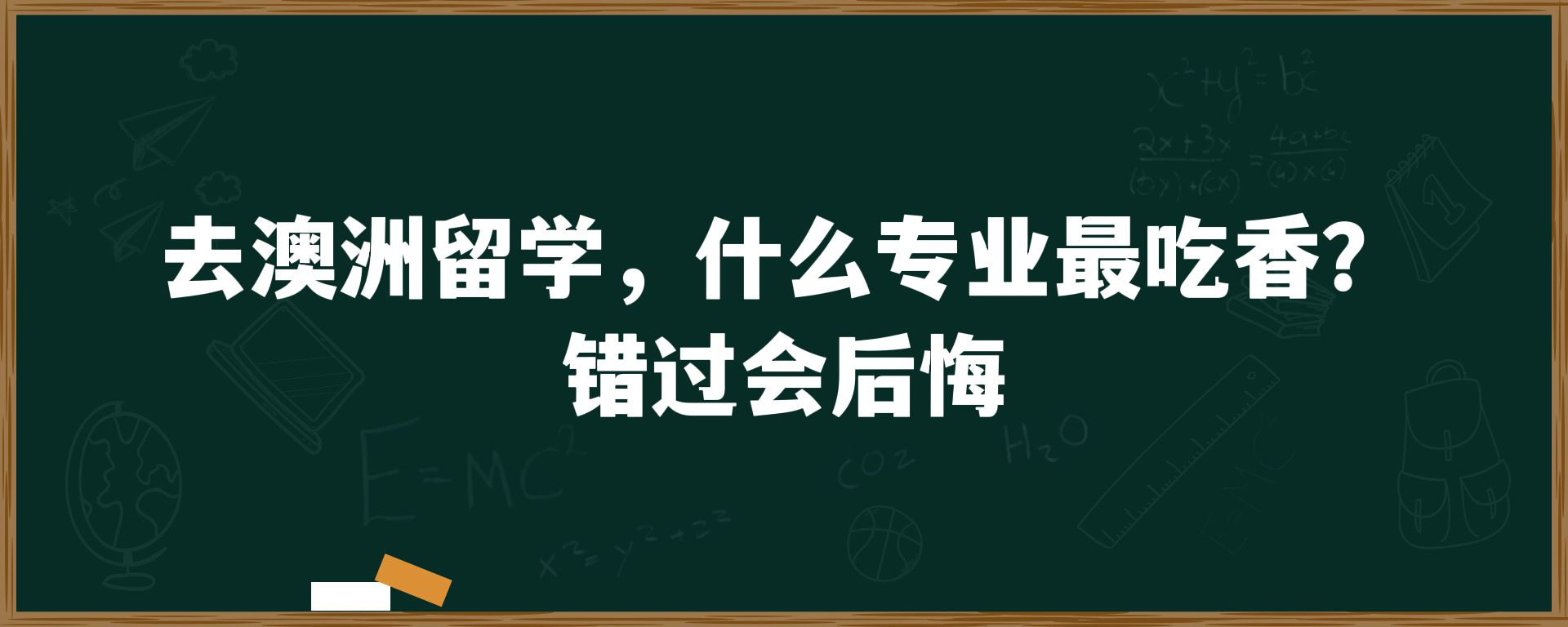 去澳洲留学，什么专业最吃香？错过会后悔