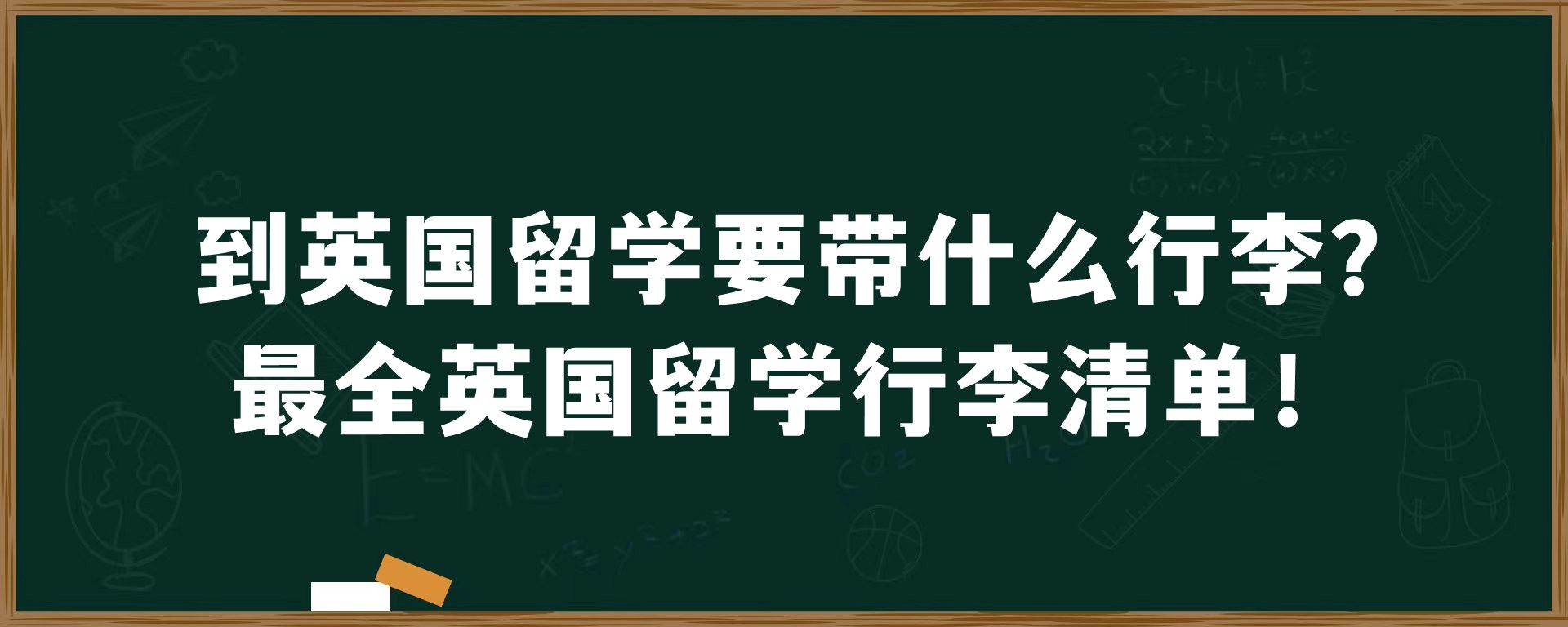 到英国留学要带什么行李？最全英国留学行李清单！