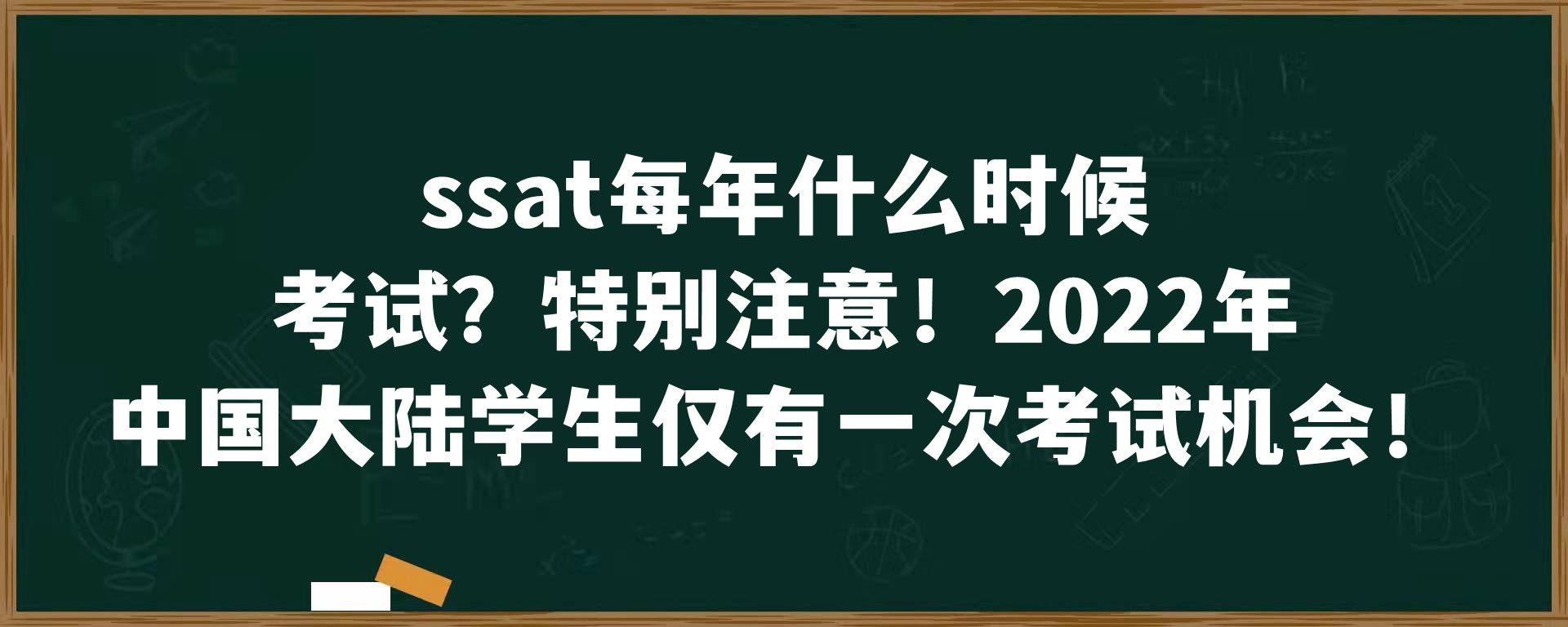 ssat每年什么时候考试？特别注意！2022年中国大陆学生仅有一次考试机会！