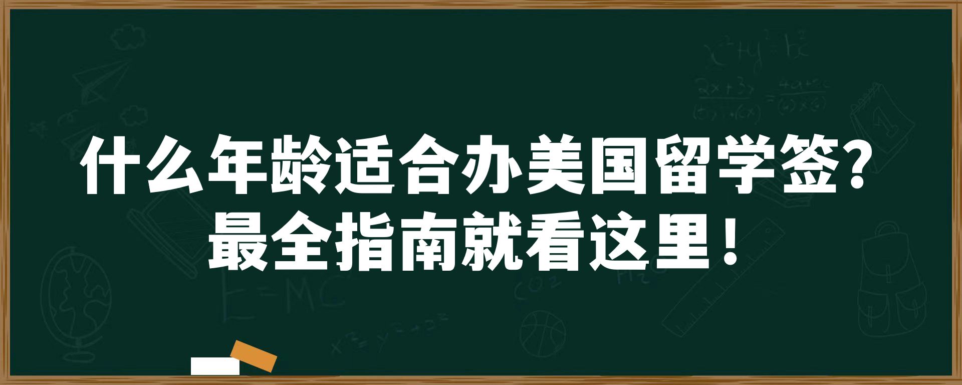 什么年龄适合办美国留学签？最全指南就看这里！