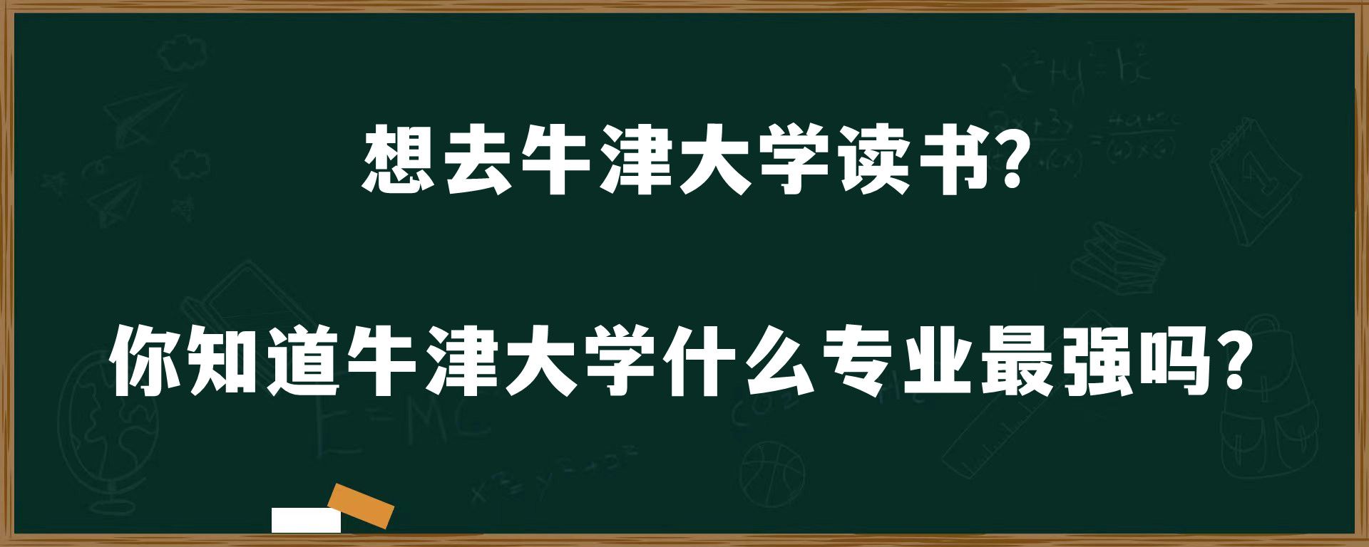 想去牛津大学读书？你知道牛津大学什么专业最强吗？