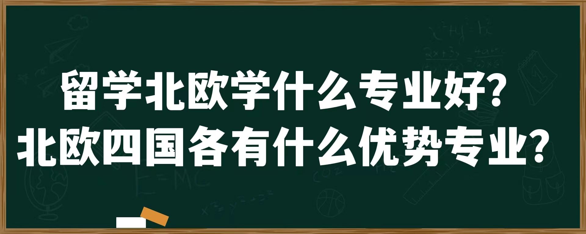 留学北欧学什么专业好？北欧四国各有什么优势专业？