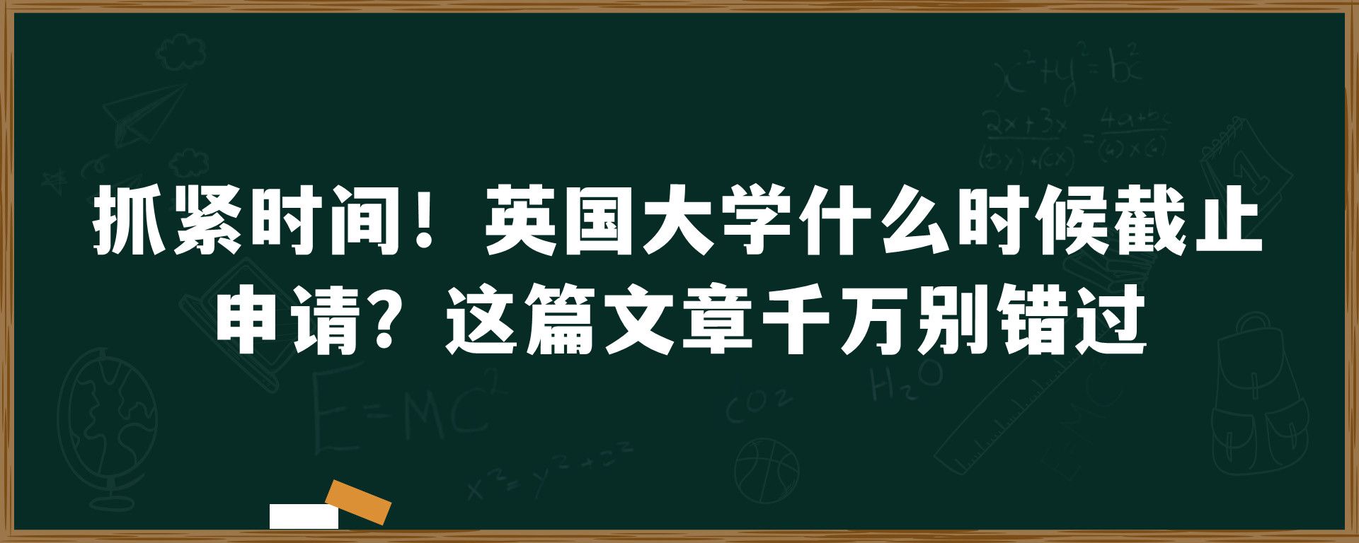 抓紧时间！英国大学什么时候截止申请？这篇文章千万别错过