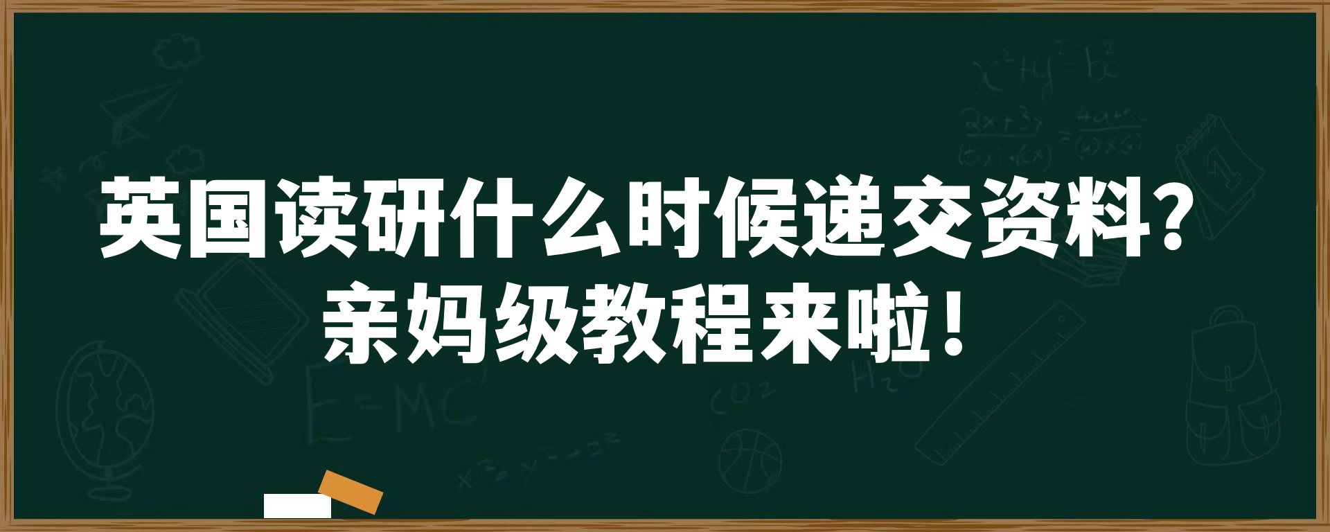 英国读研什么时候递交资料？亲妈级教程来啦！