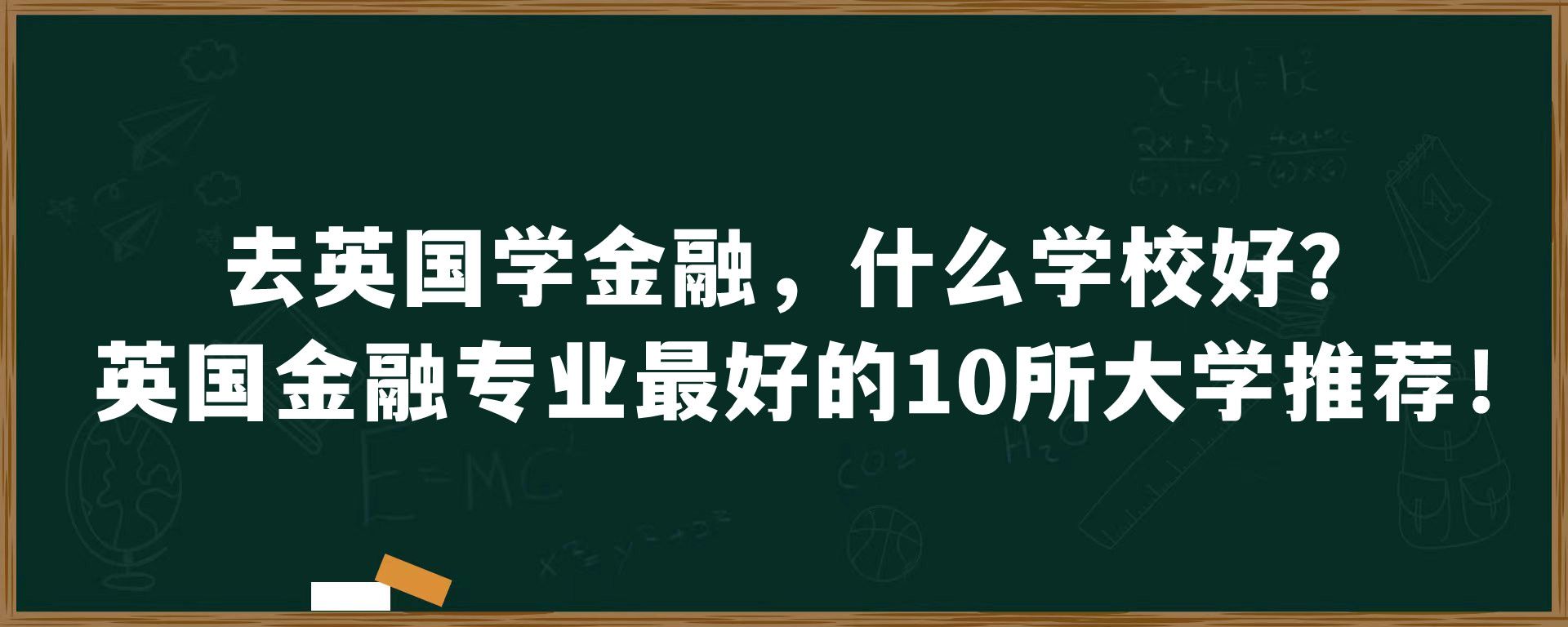 去英国学金融，什么学校好？英国金融专业最好的10所大学推荐！